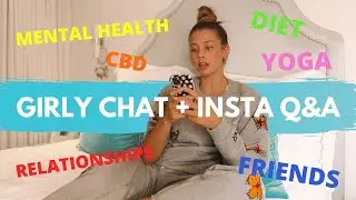 GIRLY CHAT Q&A - DIET, MENTAL HEALTH, CBD, RELATIONSHIPS