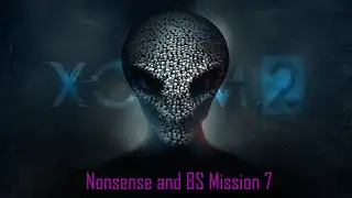 XCOM2 Nonsense and BS Mission 7