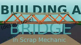 Building a big Destructible bridge in Scrap Mechanic