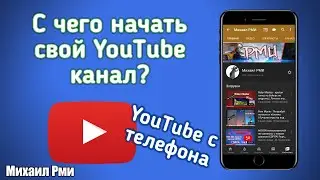 С чего начать свой YouTube канал? | Как правильно вести канал с телефона? | YouTube