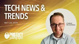 Tech News May 23, 2024 from Protect Young Eyes