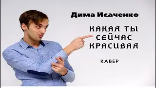 Какая ты сейчас красивая - группа Кватро (кавер Дима Исаченко)