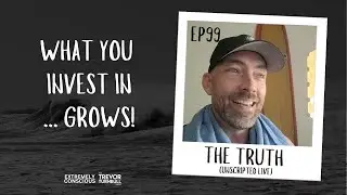 [EP99] What You Invest In... Grows! | Trevor Turnbull