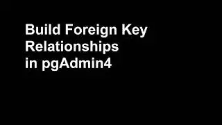 Build Foreign Key Relationships in pgAdmin4