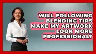 Will Following Blending Tips Make My Artwork Look More Professional? | The Virtual Art Desk News