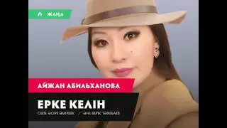 Ерке келін атты жаңа əн Сөзі Əсіре Əмірбек Əні Берік Тəжібаев Орындаушы Айжан Абилханова