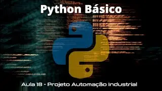 Curso de Python - Aula 18 - Projeto Automação Industrial com Python