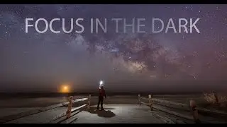 How To: Focus In The Dark by using daytime to find infinite