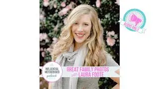 39: Great Family Photos with Photographer Laura Foote