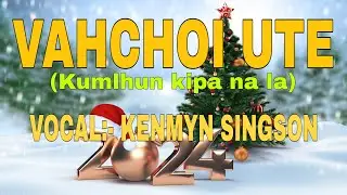 VAHCHOI UTE/Kumlhun kipa na la/Kenmyn Singson Official