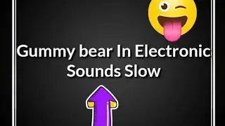 Gummy bear in Electronic Sounds Slow