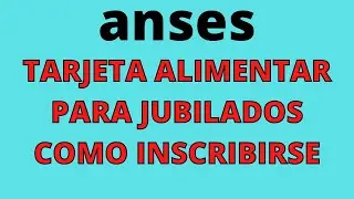 ANSES TARJETA ALIMENTAR PARA JUBILADOS COMO INSCRIBIRSE