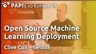 Open Source Machine Learning Deployment - Clive Cox (Seldon)