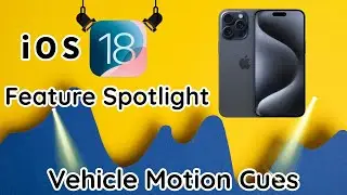iOS 18 Feature Spotlight- Vehicle Motion Cues