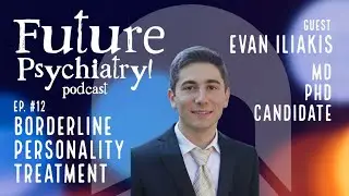 Ep 12 Borderline Personality Disorder - Good Psychiatric Management with Evan Iliakis MD PhD student