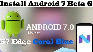 Install latest Android 7 Nougat Beta 6 on Samsung S7 Edge Coral Blue - Step by step tutorial