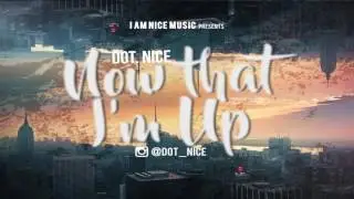 Dot Nice  Now That I'm up