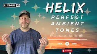 The Line 6 HELIX Ambient tones are Perfect !