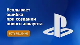 Всплывает ошибка при создании нового аккаунта на PlayStation
