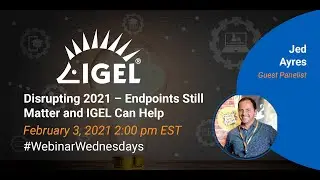 Disrupting 2021 – Endpoints Still Matter and IGEL Can Help with Jed Ayres