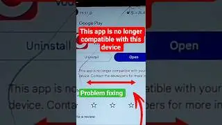This app is no longer compatible with your device. contact the developers for more info problem Fix