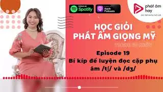 Podcast Tập19: Bí Kíp Để Luyện Đọc Cặp Phụ Âm /tʃ/ & /dʒ/