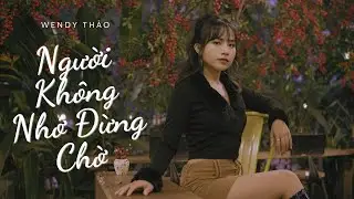 NGƯỜI KHÔNG NHỚ ĐỪNG CHỜ REMIX | WENDY THẢO  x Trí Thức Remix