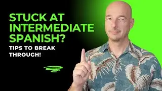 Stuck at Intermediate Spanish? How to Break Free!