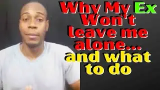 Why Your Ex Won't Leave You Alone | What to Do | Exes | Relationship advice