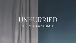 Cephas Azariah - Unhurried [Official Audio]