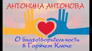 Антонина Антонова  О благотворительности в Горячем Ключе