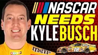 NASCAR needs Kyle Busch NOW more than EVER!