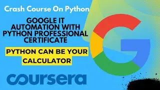 Python Can Be Your Calculator || Crash Course on Python || Google IT Automation with Python