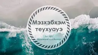 Мэзхэбхэм теухуауэ. Iустаз: Щхьэныкъуэ Анзор