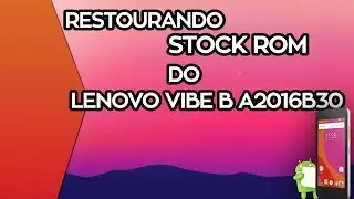 LENOVO VIBE B A2016B30 - INSTALANDO ROM STOCK !