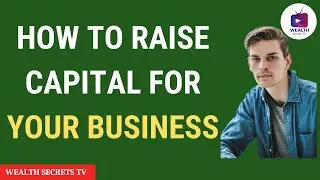 HOW TO RAISE CAPITAL FOR YOUR BUSINESS