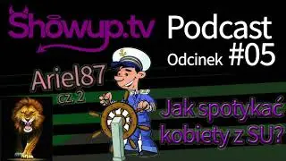 Showup Podcast 05 - Ariel87 mówi jak spotykać kobiety z kamerek :) i nieco więcej... :D