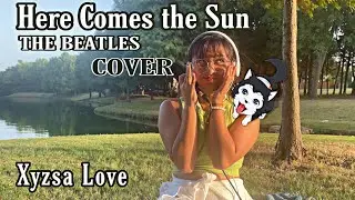 "Here Comes The Sun" - The Beatles (cover by Xyzsa Love)