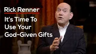 It’s Time To Use Your God-Given Gifts — Rick Renner