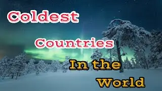 Top 10 Coldest Countries In the World || 