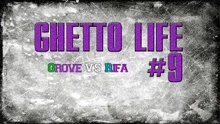 [GHETTO LIFE #9] Grove VS Rifa