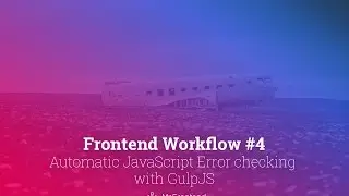 Frontend Workflow #4: Automatic JavaScript Error checking with GulpJS (2016)
