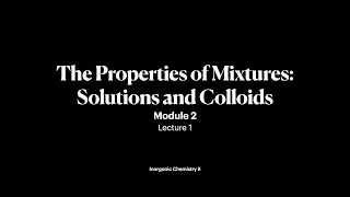 The Properties of Mixtures: Solutions and Colloids | Lecture 1 | Inorganic Chemistry II