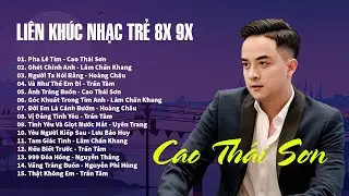 Cao Thái Sơn, Lâm Chấn Khang, Hoàng Châu / Liên khúc nhạc trẻ 8x 9x đời đầu mới nhất