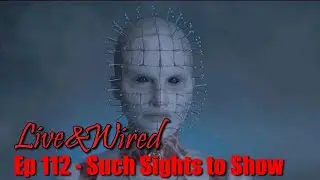 Live & Wired Ep 112: Such Sights to Show