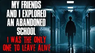 "Some Friends And I Explored An Abandoned School, I Was The Only One To Leave Alive" Creepypasta