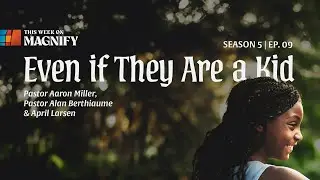 Even If They Are A Kid | The Magnify Podcast