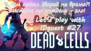 |В чём смысл дверей на время?!|Быстрое прохождение - зло| - Let's play [Dead Cells] with IDguest #27