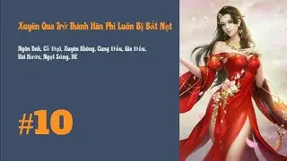 [Tập 10] Xuyên Qua Trở Thành Hãn Phi Luôn Bị Bắt Nạt | Xuyên Không, Cung Đấu, Gia Đấu, Ngọt Sủng, HE