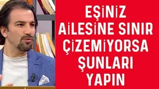 EŞİNİZ AİLESİNE SINIR ÇİZEMİYORSA ŞUNLARI YAPIN